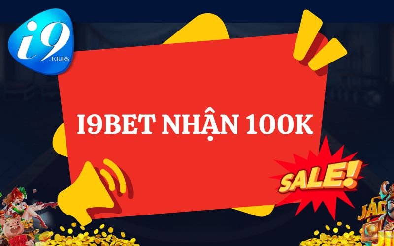 I9BET NHẬN 100K